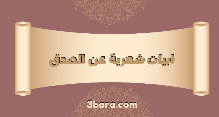 ابيات شعرية عن الصدق، أجمل قصيدة عن الصدق، بيت شعر عن الصدق