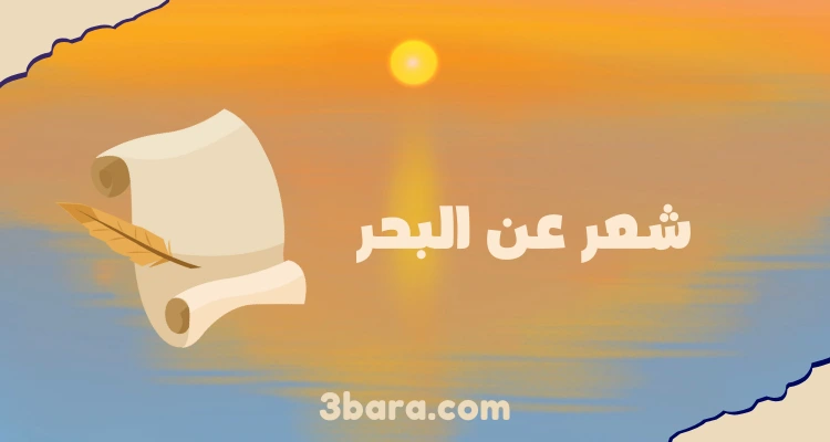 شعر عن البحر والحب قصير، شعر عن البحر نزار قباني، قصيدة عن البحر إيليا أبو ماضي