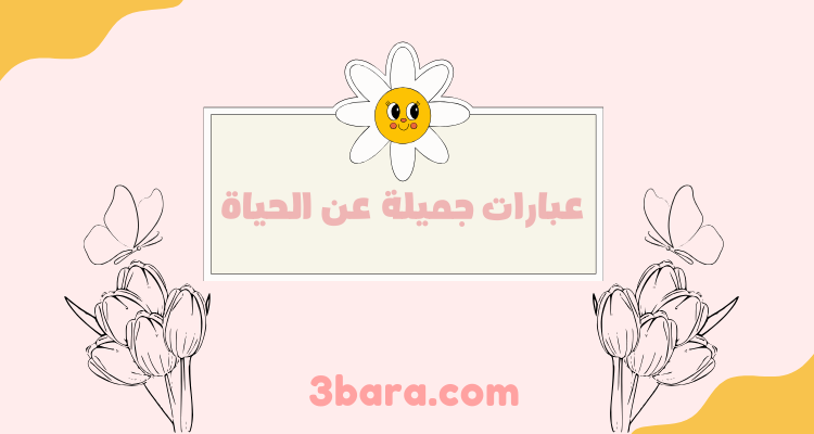 عبارات جميلة عن الحياة، عبارات عن الحياة والناس قصيرة، عبارات بالانجليزي عن الحياة 