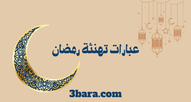 أجمل عبارات تهنئة رمضان للأحباب والأصدقاء